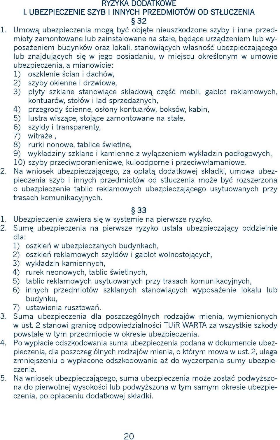 wyposażeniem budynków oraz lokali, stanowiących własność ubezpieczającego lub znajdujących się w jego posiadaniu, w miejscu określonym w umowie ubezpieczenia, a mianowicie: 1) oszklenie ścian i