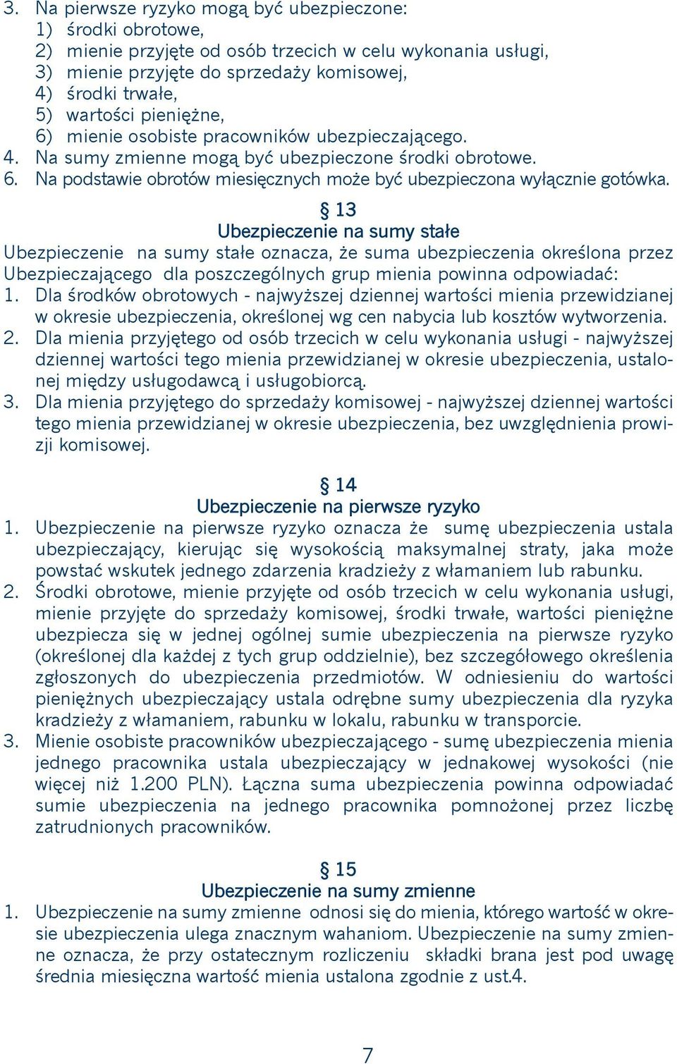 13 Ubezpieczenie na sumy stałe Ubezpieczenie na sumy stałe oznacza, że suma ubezpieczenia określona przez Ubezpieczającego dla poszczególnych grup mienia powinna odpowiadać: Dla środków obrotowych -