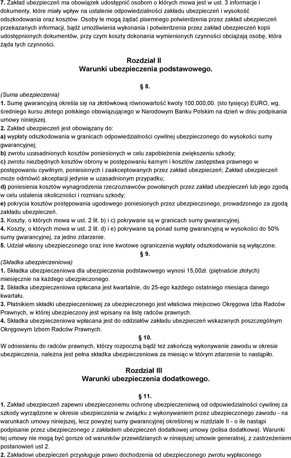 Osoby te mogą żądać pisemnego potwierdzenia przez zakład ubezpieczeń przekazanych informacji, bądź umożliwienia wykonania i potwierdzenia przez zakład ubezpieczeń kopii udostępnionych dokumentów,