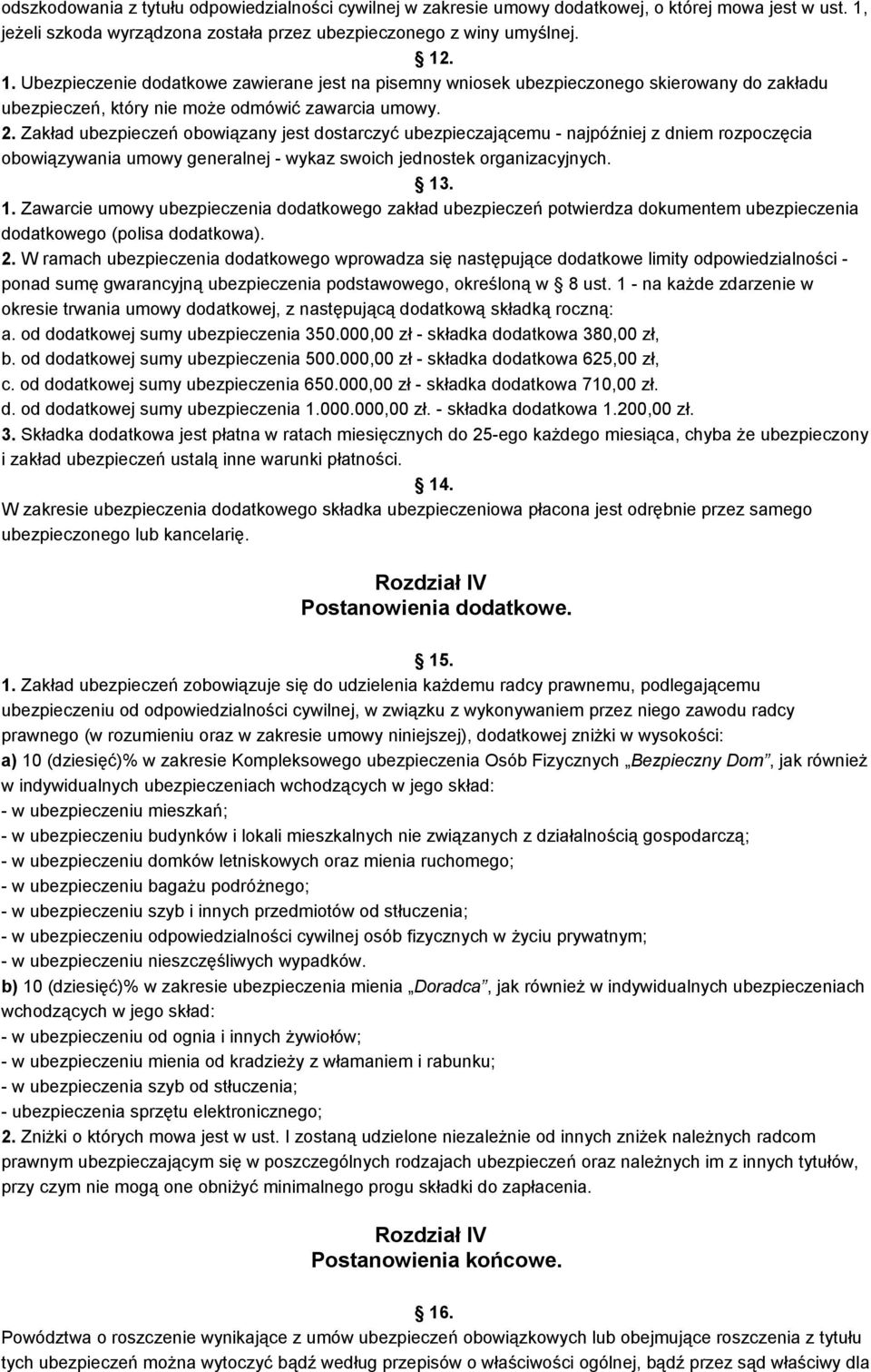 . 1. Ubezpieczenie dodatkowe zawierane jest na pisemny wniosek ubezpieczonego skierowany do zakładu ubezpieczeń, który nie może odmówić zawarcia umowy. 2.