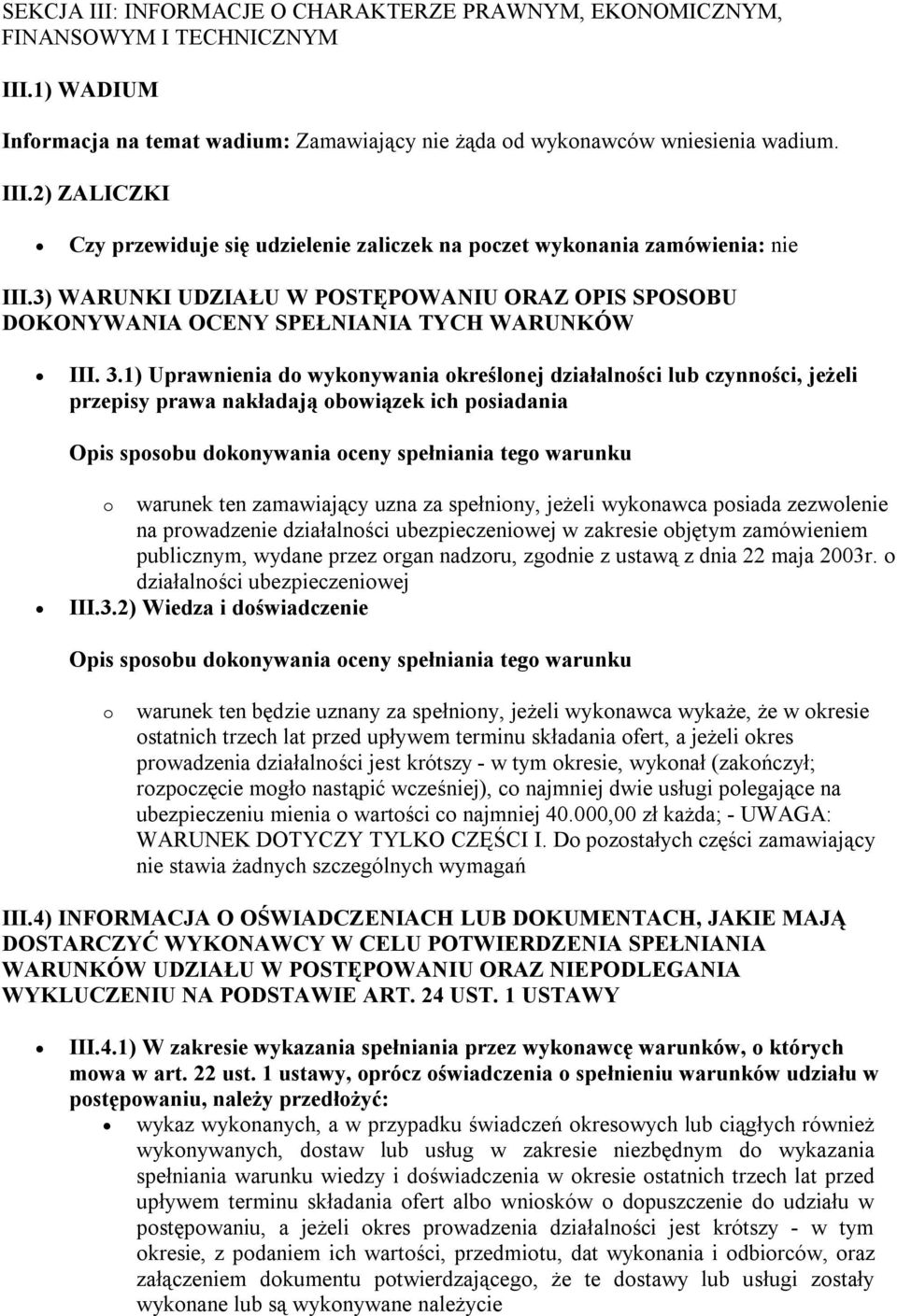 1) Uprawnienia do wykonywania określonej działalności lub czynności, jeżeli przepisy prawa nakładają obowiązek ich posiadania Opis sposobu dokonywania oceny spełniania tego warunku o warunek ten