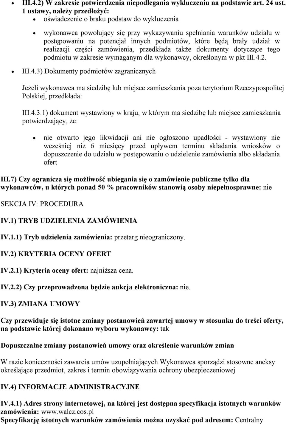 brały udział w realizacji części zamówienia, przedkłada także dokumenty dotyczące tego podmiotu w zakresie wymaganym dla wykonawcy, określonym w pkt III.4.