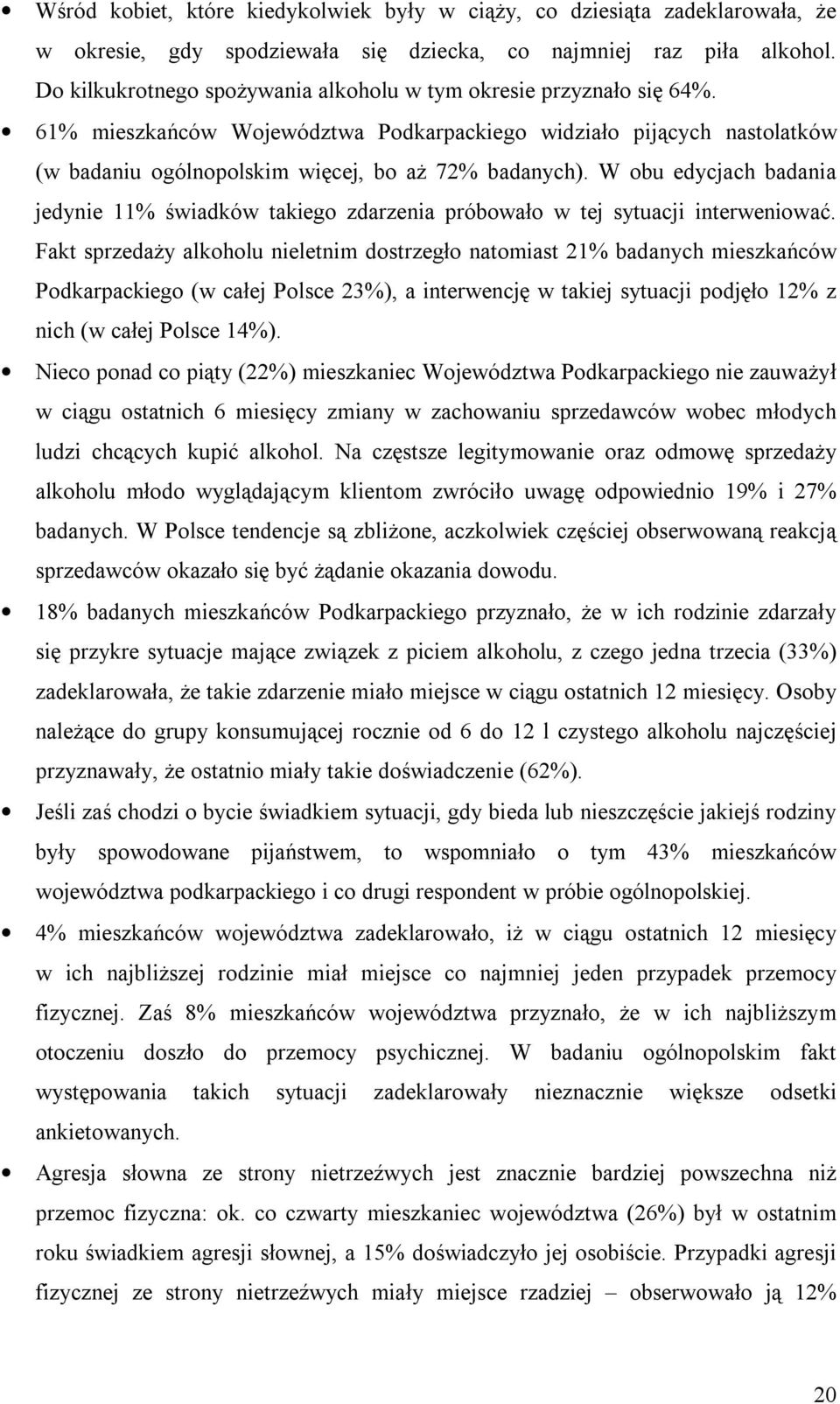 W obu edycjach badania jedynie 11% świadków takiego zdarzenia próbowało w tej sytuacji interweniować.
