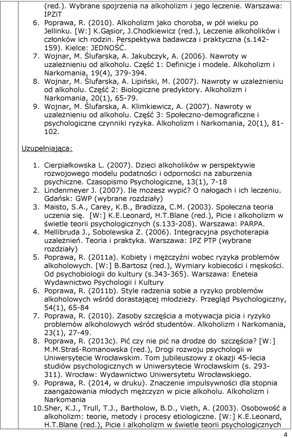 Część 1: Definicje i modele. Alkoholizm i Narkomania, 19(4), 379-394. 8. Wojnar, M. Ślufarska, A. Lipiński, M. (2007). Nawroty w uzależnieniu od alkoholu. Część 2: Biologiczne predyktory.