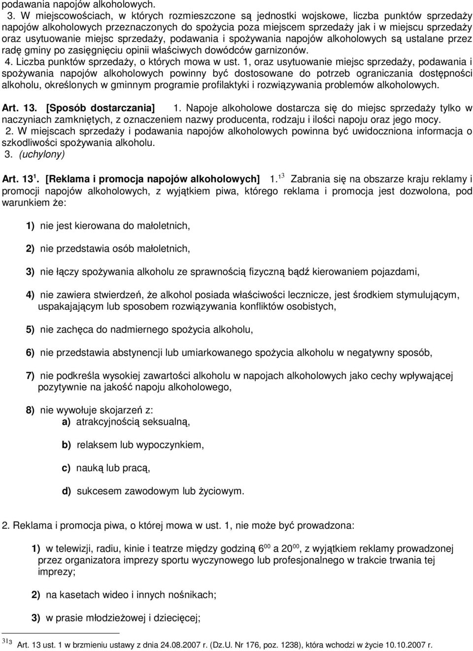 usytuowanie miejsc sprzedaży, podawania i spożywania napojów alkoholowych są ustalane przez radę gminy po zasięgnięciu opinii właściwych dowódców garnizonów. 4.