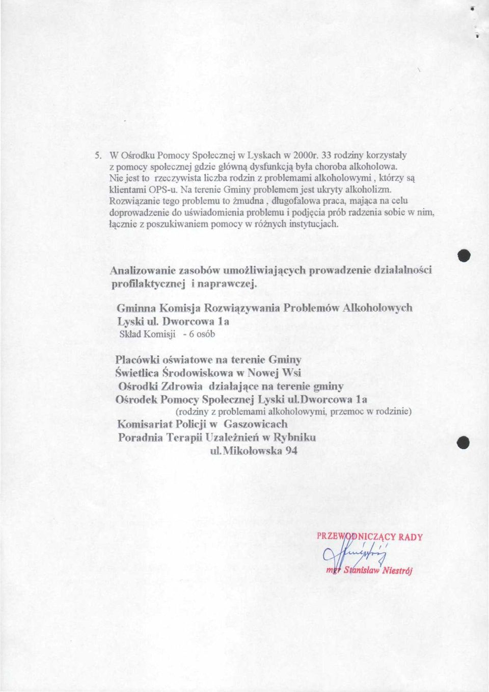 długofalowa praca, mająca na celu doprowadzenie do uświadomienia problemu i podjęcia prób radzenia sobie w nim. łącznie z poszukiwaniem pomocy w różnych instytucjach.