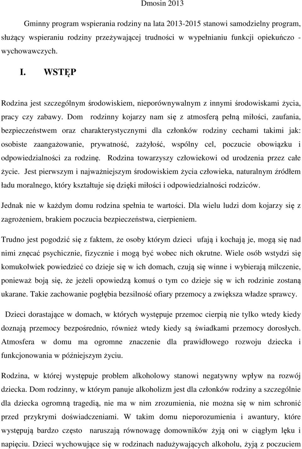 Dom rodzinny kojarzy nam się z atmosferą pełną miłości, zaufania, bezpieczeństwem oraz charakterystycznymi dla członków rodziny cechami takimi jak: osobiste zaangażowanie, prywatność, zażyłość,