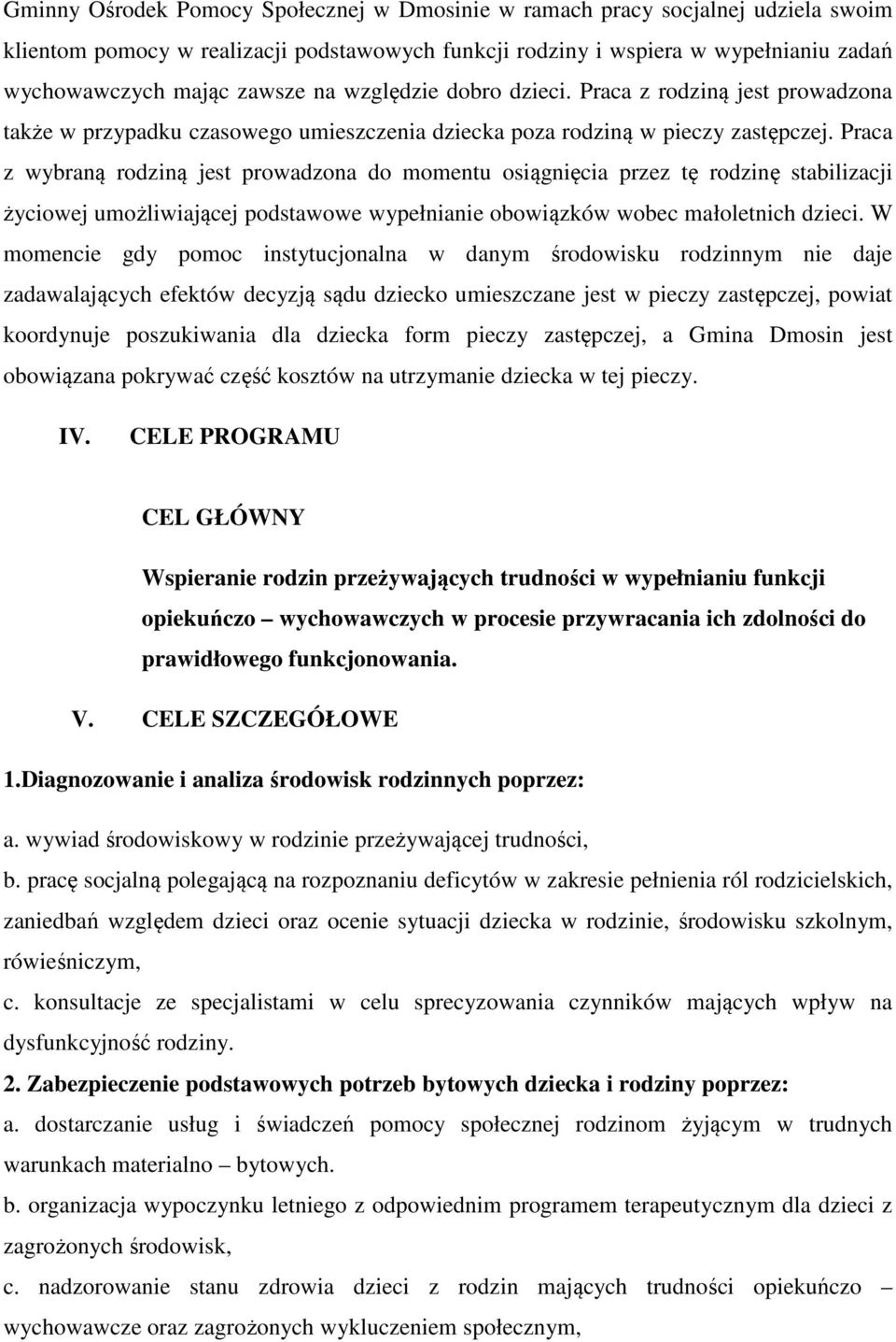 Praca z wybraną rodziną jest prowadzona do momentu osiągnięcia przez tę rodzinę stabilizacji życiowej umożliwiającej podstawowe wypełnianie obowiązków wobec małoletnich dzieci.