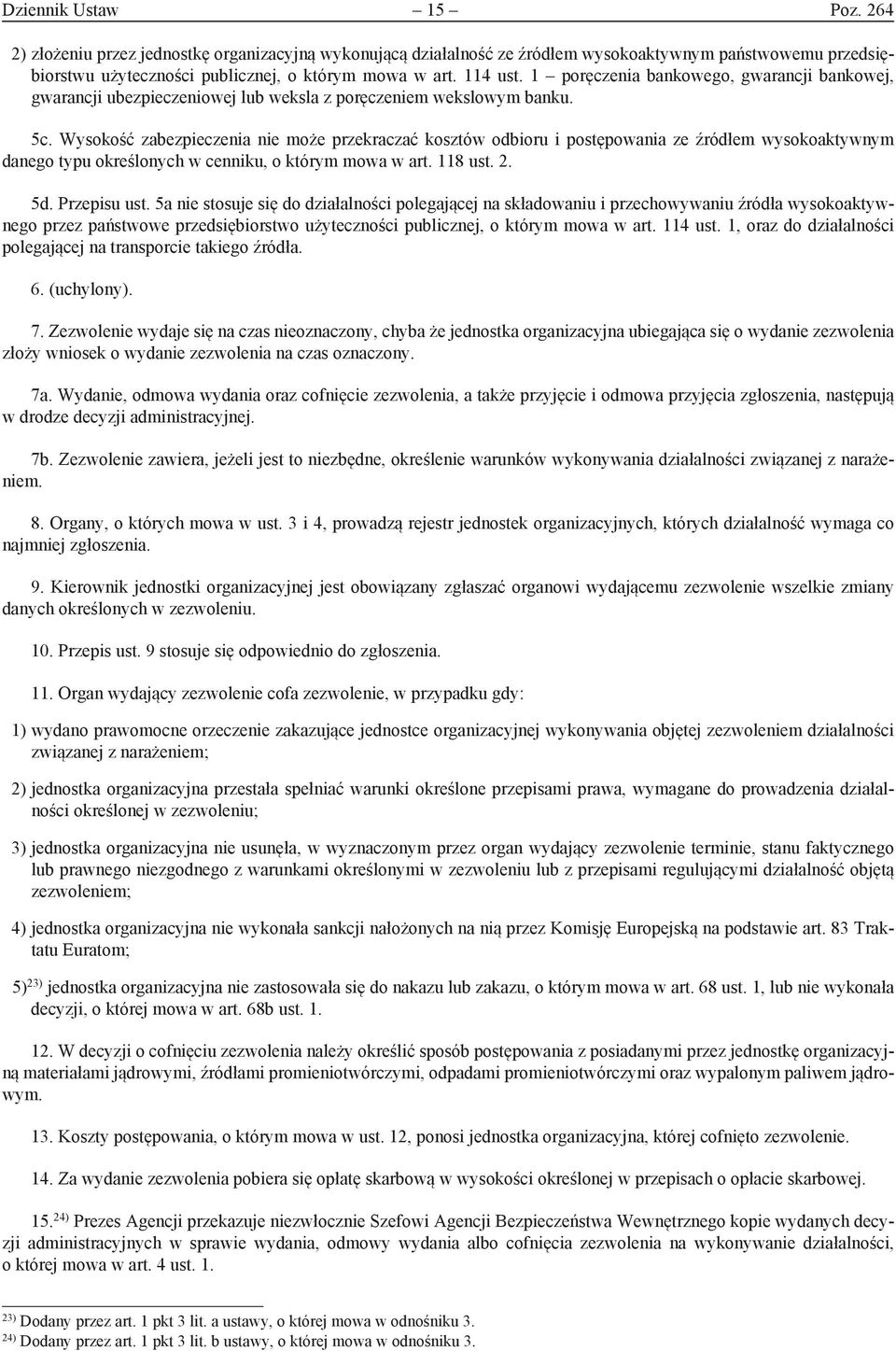 Wysokość zabezpieczenia nie może przekraczać kosztów odbioru i postępowania ze źródłem wysokoaktywnym danego typu określonych w cenniku, o którym mowa w art. 118 ust. 2. 5d. Przepisu ust.