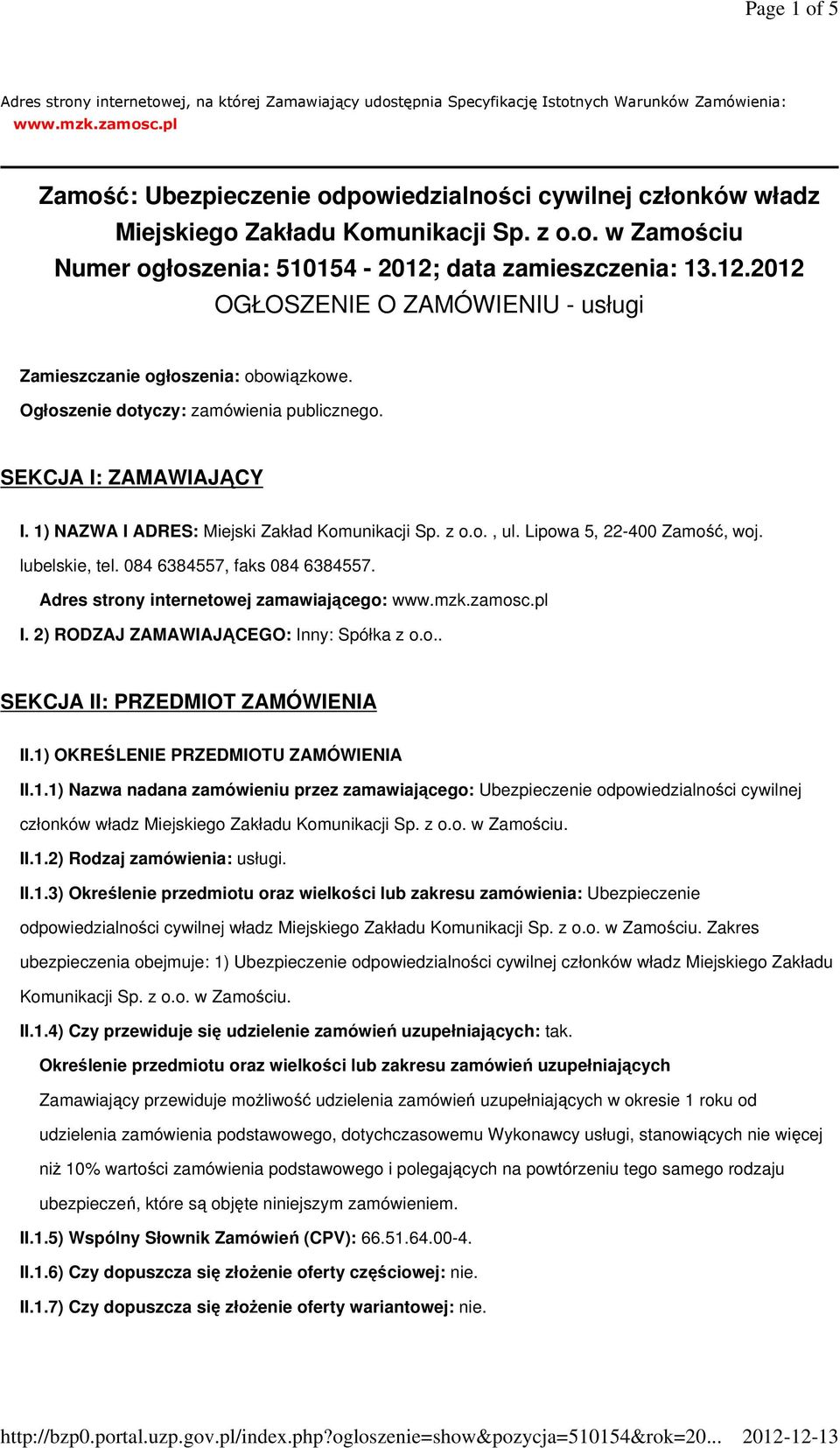 data zamieszczenia: 13.12.2012 OGŁOSZENIE O ZAMÓWIENIU - usługi Zamieszczanie ogłoszenia: obowiązkowe. Ogłoszenie dotyczy: zamówienia publicznego. SEKCJA I: ZAMAWIAJĄCY I.