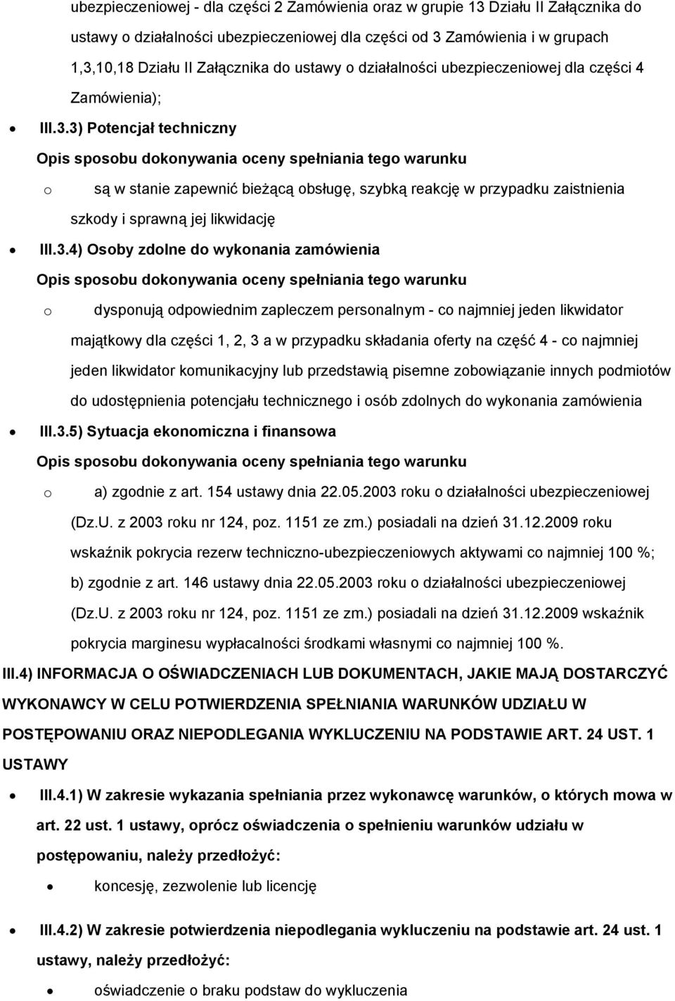 3) Ptencjał techniczny Opis spsbu dknywania ceny spełniania teg warunku są w stanie zapewnić bieżącą bsługę, szybką reakcję w przypadku zaistnienia szkdy i sprawną jej likwidację III.3.4) Osby zdlne