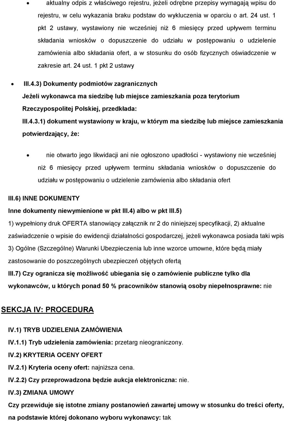 fizycznych świadczenie w zakresie art. 24 ust. 1 pkt 2 ustawy III.4.3) Dkumenty pdmitów zagranicznych Jeżeli wyknawca ma siedzibę lub miejsce zamieszkania pza terytrium Rzeczypsplitej Plskiej, przedkłada: III.