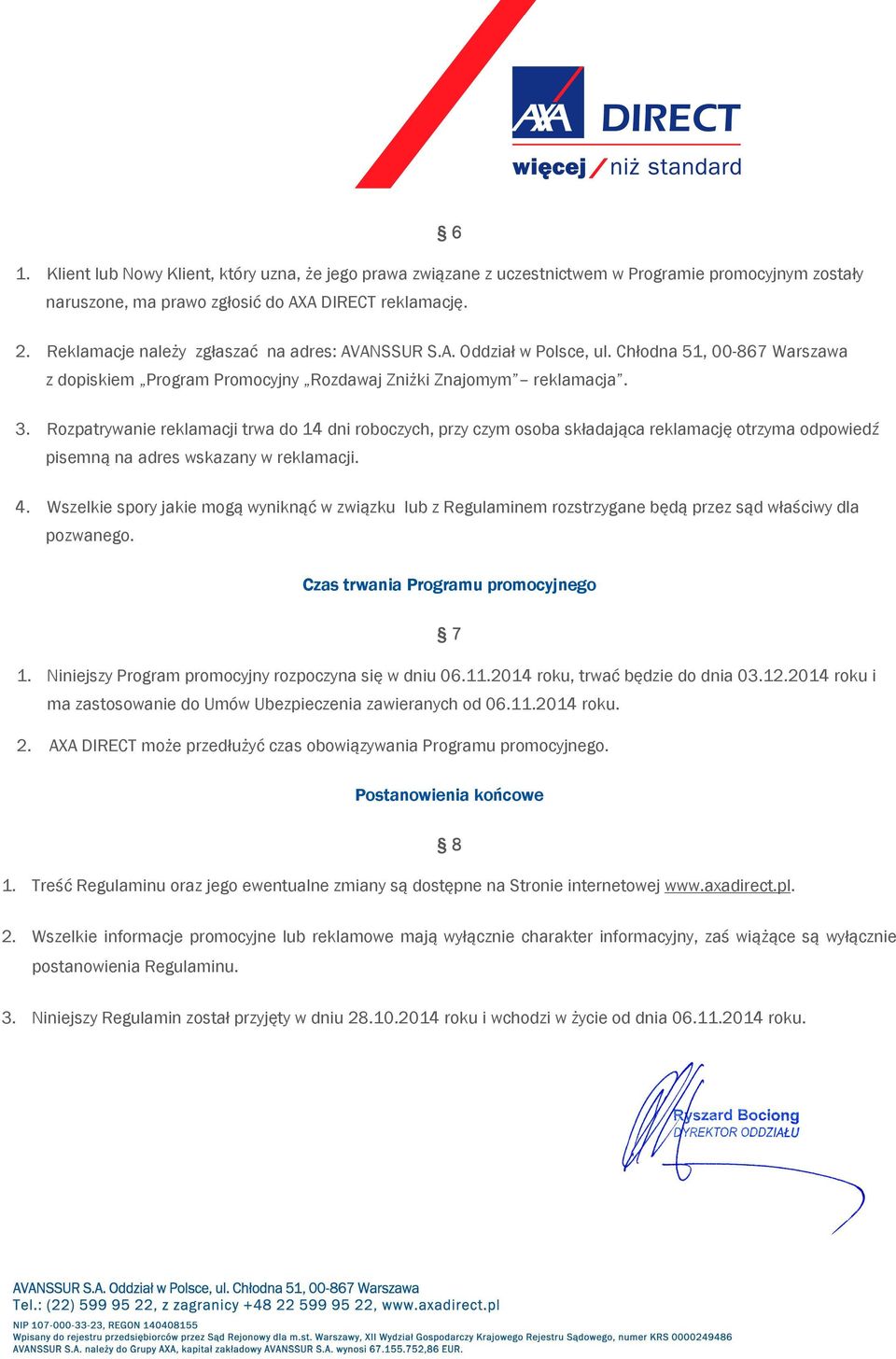 Rozpatrywanie reklamacji trwa do 14 dni roboczych, przy czym osoba składająca reklamację otrzyma odpowiedź pisemną na adres wskazany w reklamacji. 4.