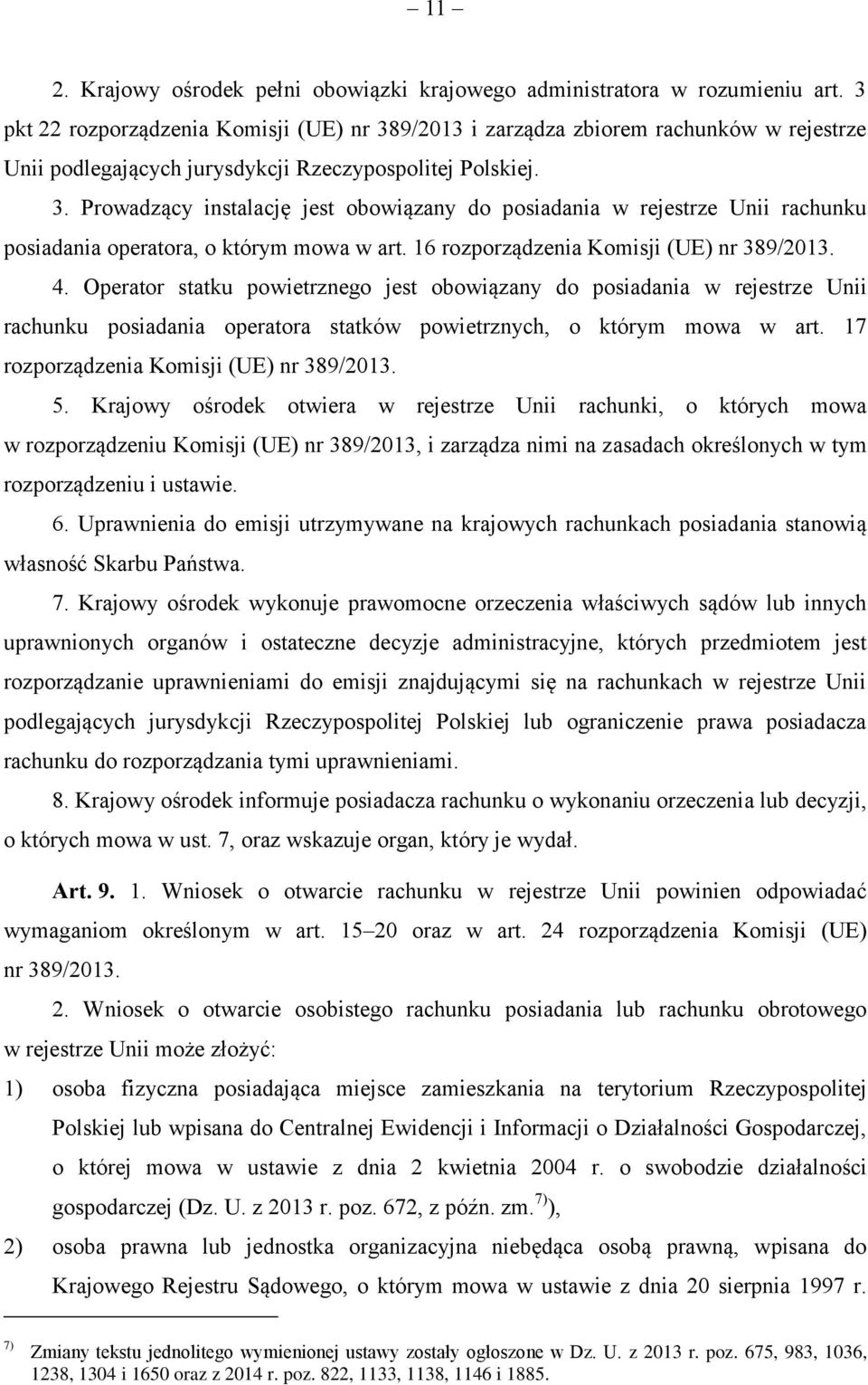 16 rozporządzenia Komisji (UE) nr 389/2013. 4. Operator statku powietrznego jest obowiązany do posiadania w rejestrze Unii rachunku posiadania operatora statków powietrznych, o którym mowa w art.