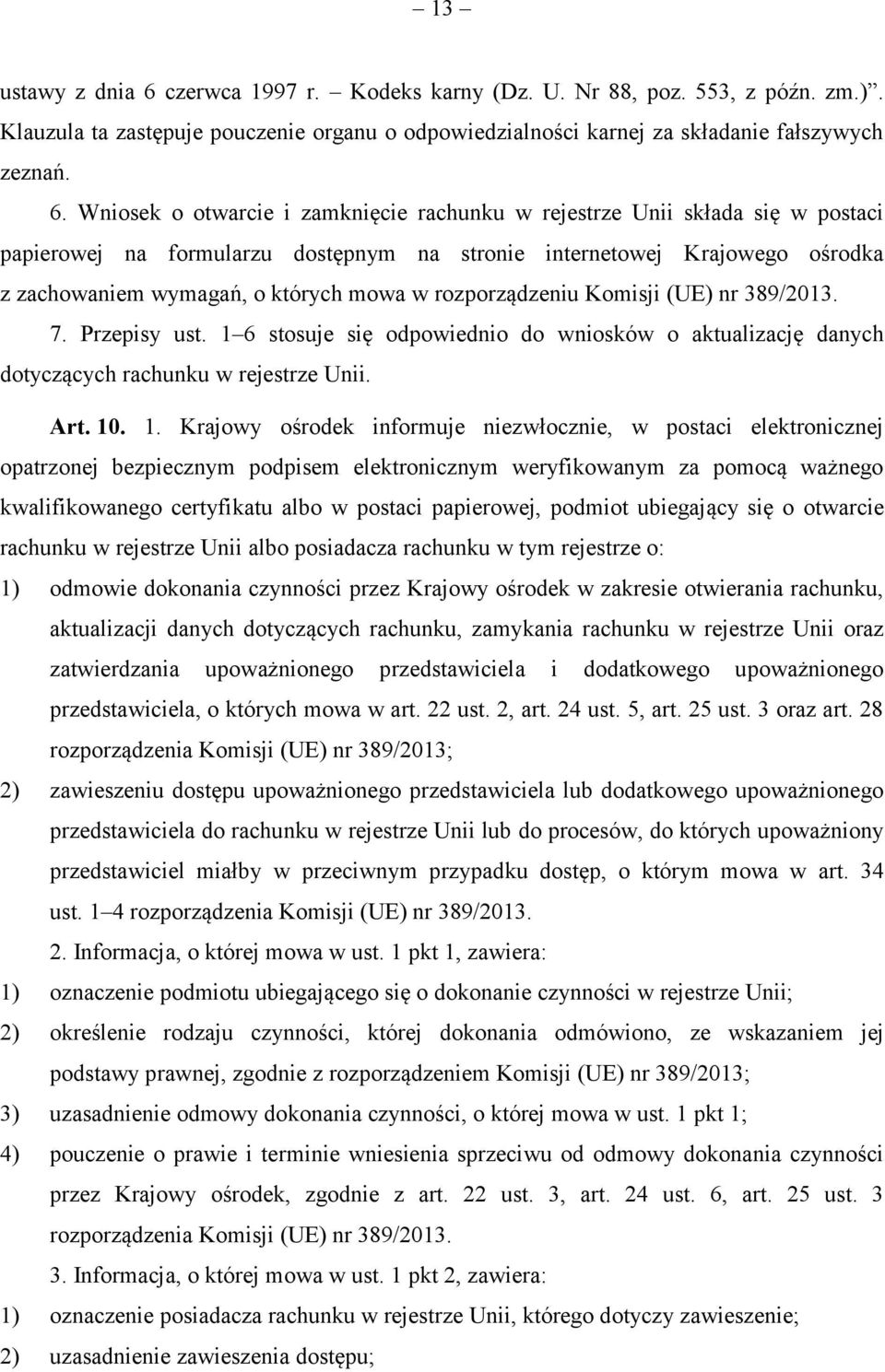 Wniosek o otwarcie i zamknięcie rachunku w rejestrze Unii składa się w postaci papierowej na formularzu dostępnym na stronie internetowej Krajowego ośrodka z zachowaniem wymagań, o których mowa w