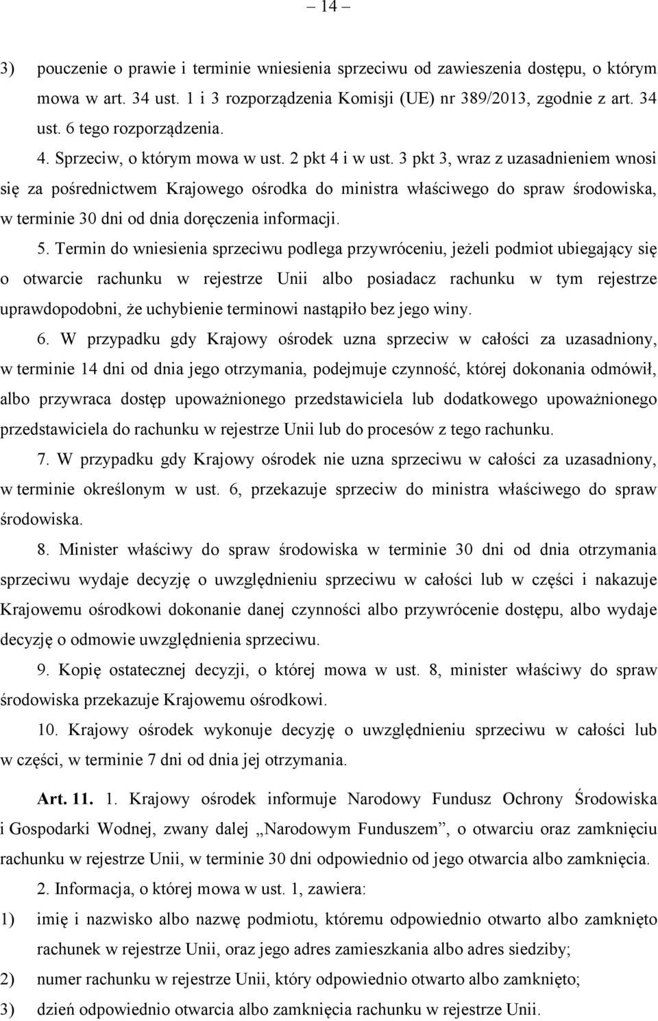 3 pkt 3, wraz z uzasadnieniem wnosi się za pośrednictwem Krajowego ośrodka do ministra właściwego do spraw środowiska, w terminie 30 dni od dnia doręczenia informacji. 5.