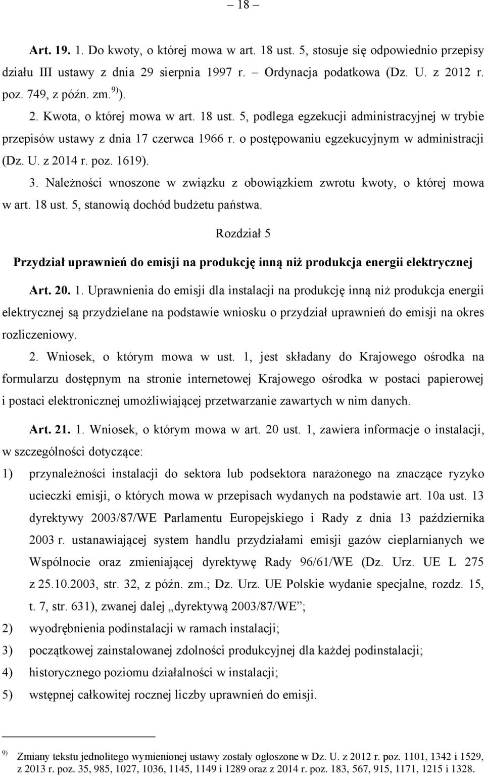 1619). 3. Należności wnoszone w związku z obowiązkiem zwrotu kwoty, o której mowa w art. 18 ust. 5, stanowią dochód budżetu państwa.