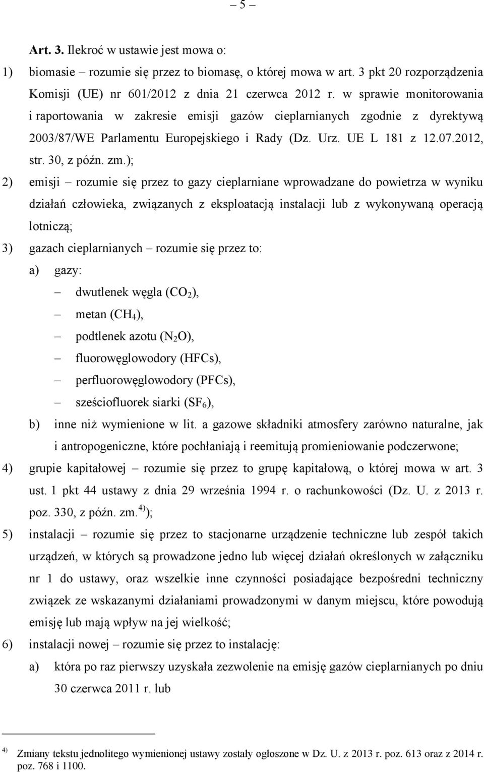 ); 2) emisji rozumie się przez to gazy cieplarniane wprowadzane do powietrza w wyniku działań człowieka, związanych z eksploatacją instalacji lub z wykonywaną operacją lotniczą; 3) gazach