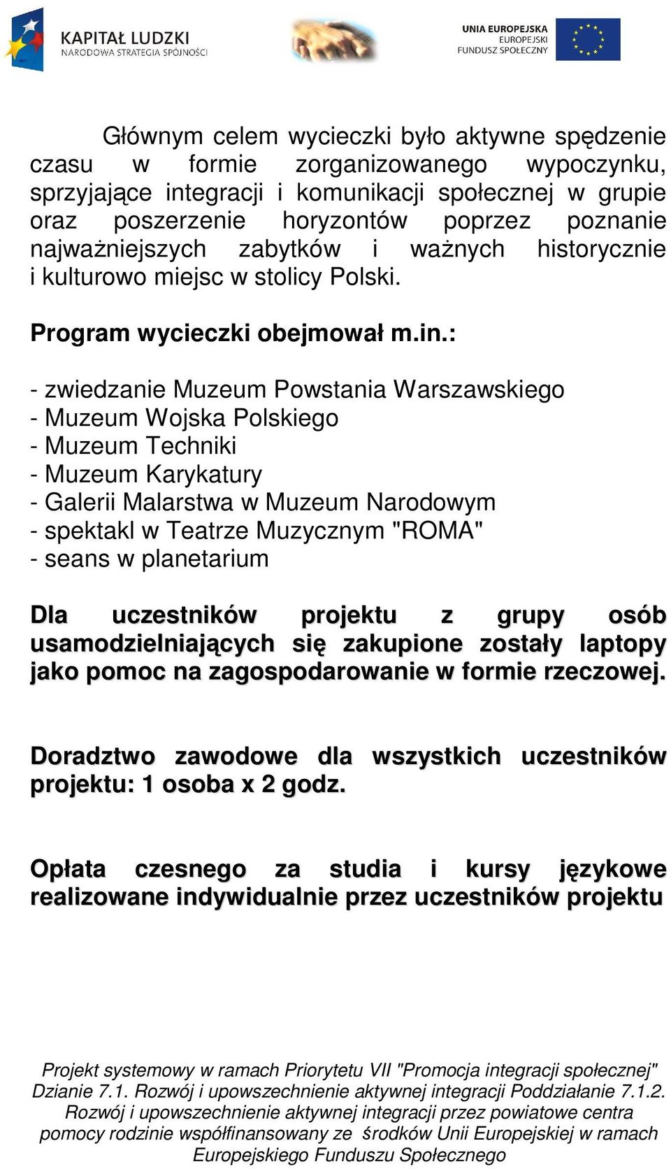 : - zwiedzanie Muzeum Powstania Warszawskiego - Muzeum Wojska Polskiego - Muzeum Techniki - Muzeum Karykatury - Galerii Malarstwa w Muzeum Narodowym - spektakl w Teatrze Muzycznym "ROMA" - seans w