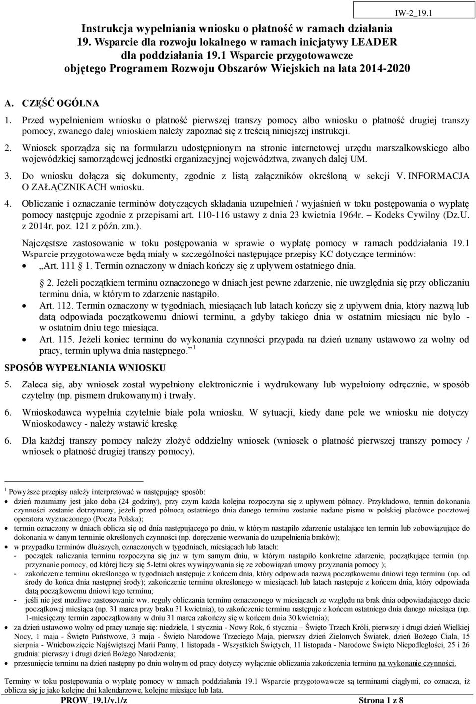 Przed wypełnieniem wniosku o płatność pierwszej transzy pomocy albo wniosku o płatność drugiej transzy pomocy, zwanego dalej wnioskiem należy zapoznać się z treścią niniejszej instrukcji. 2.