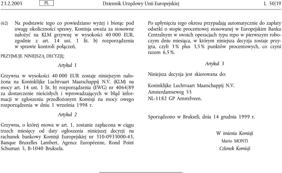 b) rozporządzenia w sprawie kontroli połączeń, PRZYJMUJE NINIEJSZĄ DECYZJĘ: Artykuł 1 Grzywna w wysokości 40 000 EUR zostaje niniejszym nałożona na Koninklijke Luchtvaart Maatschappij N.V.