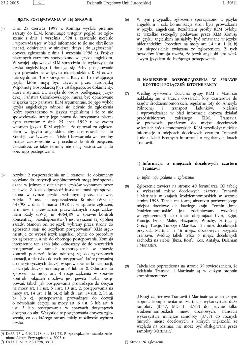 zawierało nieścisłe i wprowadzające w błąd informacje (o ile nie określono inaczej, odniesienia w niniejszej decyzji do zgłoszenia dotyczą zgłoszenia z dnia 1 września 1998 r.).