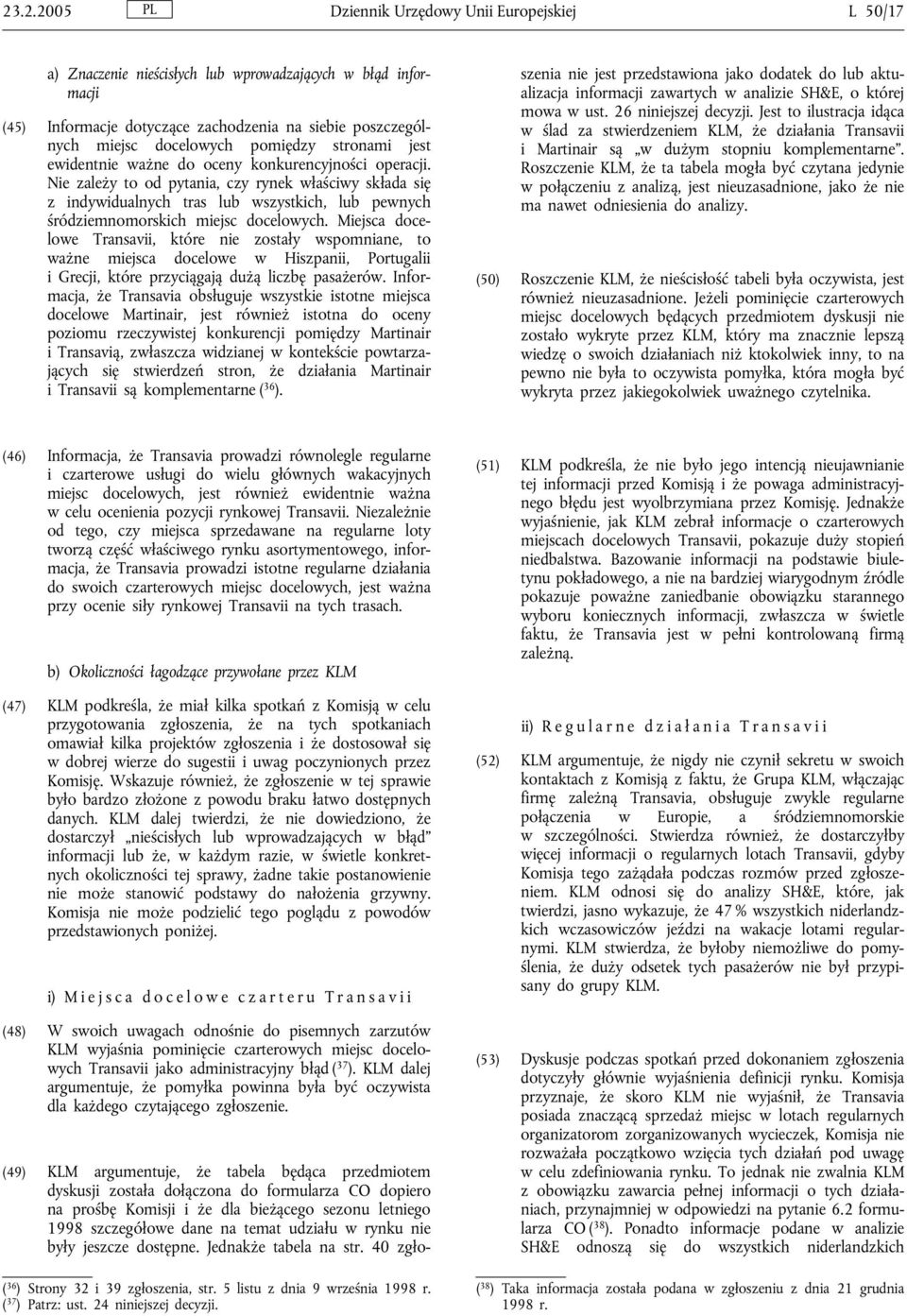 Nie zależy to od pytania, czy rynek właściwy składa się z indywidualnych tras lub wszystkich, lub pewnych śródziemnomorskich miejsc docelowych.