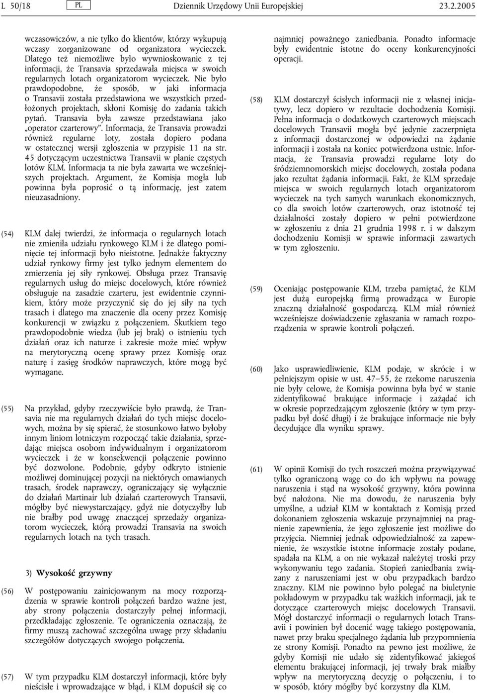 Nie było prawdopodobne, że sposób, w jaki informacja o Transavii została przedstawiona we wszystkich przedłożonych projektach, skłoni Komisję do zadania takich pytań.