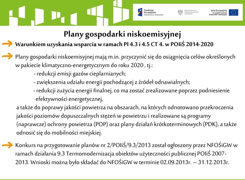 : - redukcji emisji gazów cieplarnianych; - zwiększenia udziału energii pochodzącej z źródeł odnawialnych; - redukcji zużycia energii finalnej, co ma zostać zrealizowane poprzez podniesienie