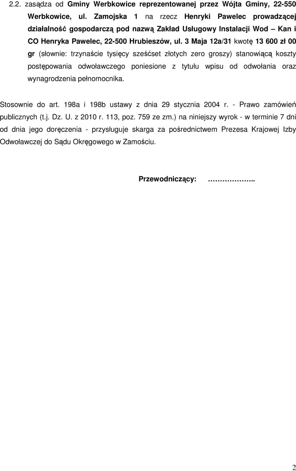 3 Maja 12a/31 kwotę 13 600 zł 00 gr (słownie: trzynaście tysięcy sześćset złotych zero groszy) stanowiącą koszty postępowania odwoławczego poniesione z tytułu wpisu od odwołania oraz wynagrodzenia