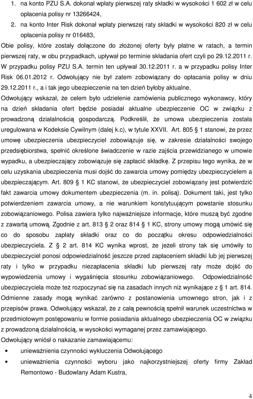 pierwszej raty, w obu przypadkach, upływał po terminie składania ofert czyli po 29.12.2011 r. W przypadku polisy PZU S.A. termin ten upływał 30.12.2011 r. a w przypadku polisy Inter Risk 06.01.2012 r.