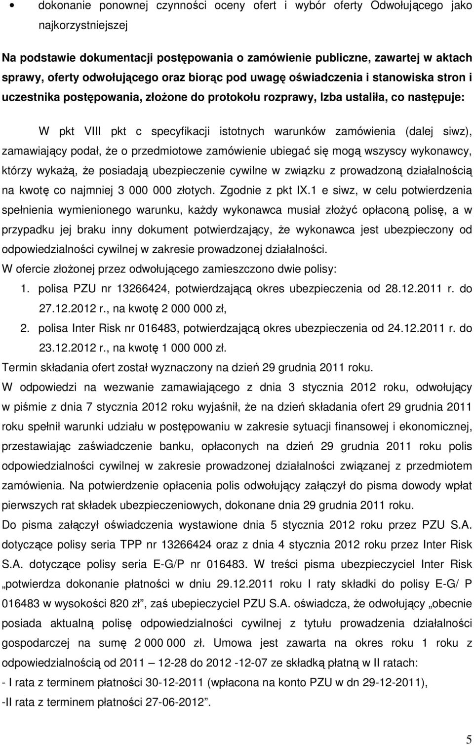 warunków zamówienia (dalej siwz), zamawiający podał, że o przedmiotowe zamówienie ubiegać się mogą wszyscy wykonawcy, którzy wykażą, że posiadają ubezpieczenie cywilne w związku z prowadzoną