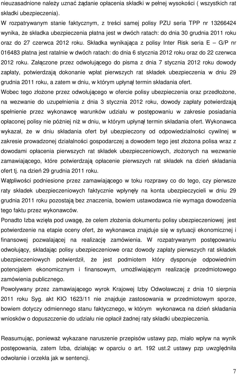 roku. Składka wynikająca z polisy Inter Risk seria E G/P nr 016483 płatna jest ratalnie w dwóch ratach: do dnia 6 stycznia 2012 roku oraz do 22 czerwca 2012 roku.