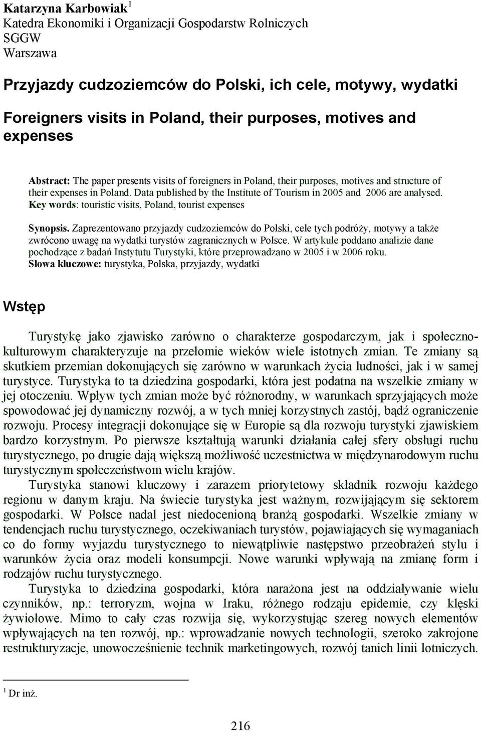 Data published by the Institute of Tourism in 2005 and 2006 are analysed. Key words: touristic visits, Poland, tourist expenses Synopsis.