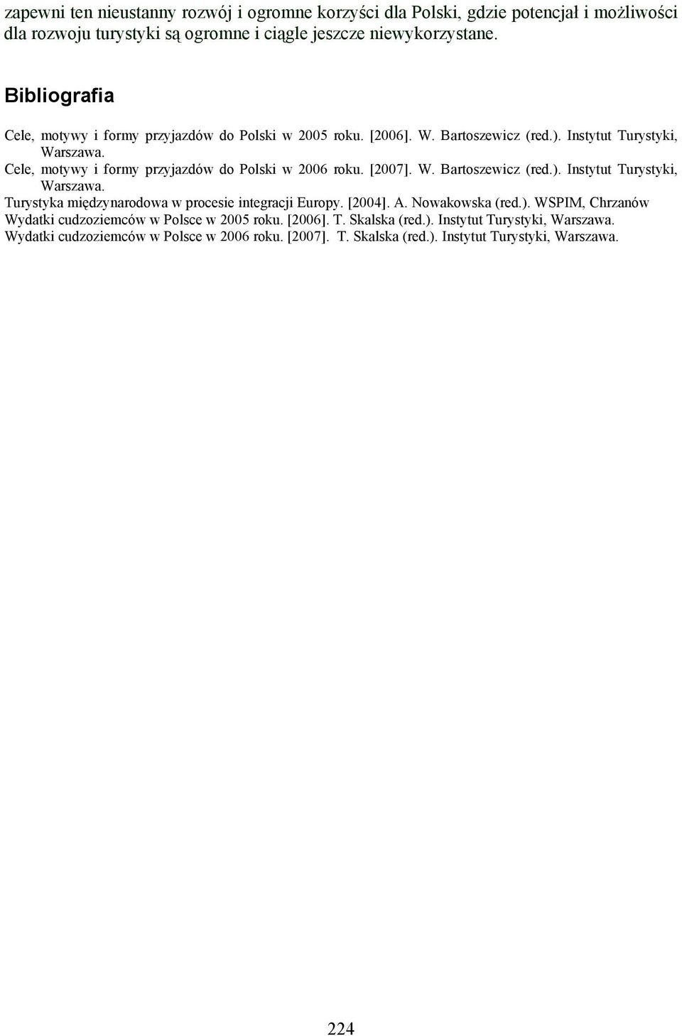 Cele, motywy i formy przyjazdów do Polski w 2006 roku. [2007]. W. Bartoszewicz (red.). Instytut Turystyki, Warszawa. Turystyka międzynarodowa w procesie integracji Europy.