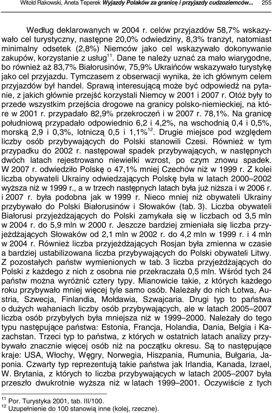 Dane te należy uznać za mało wiarygodne, bo również aż 83,7% Białorusinów, 75,9% Ukraińców wskazywało turystykę jako cel przyjazdu.