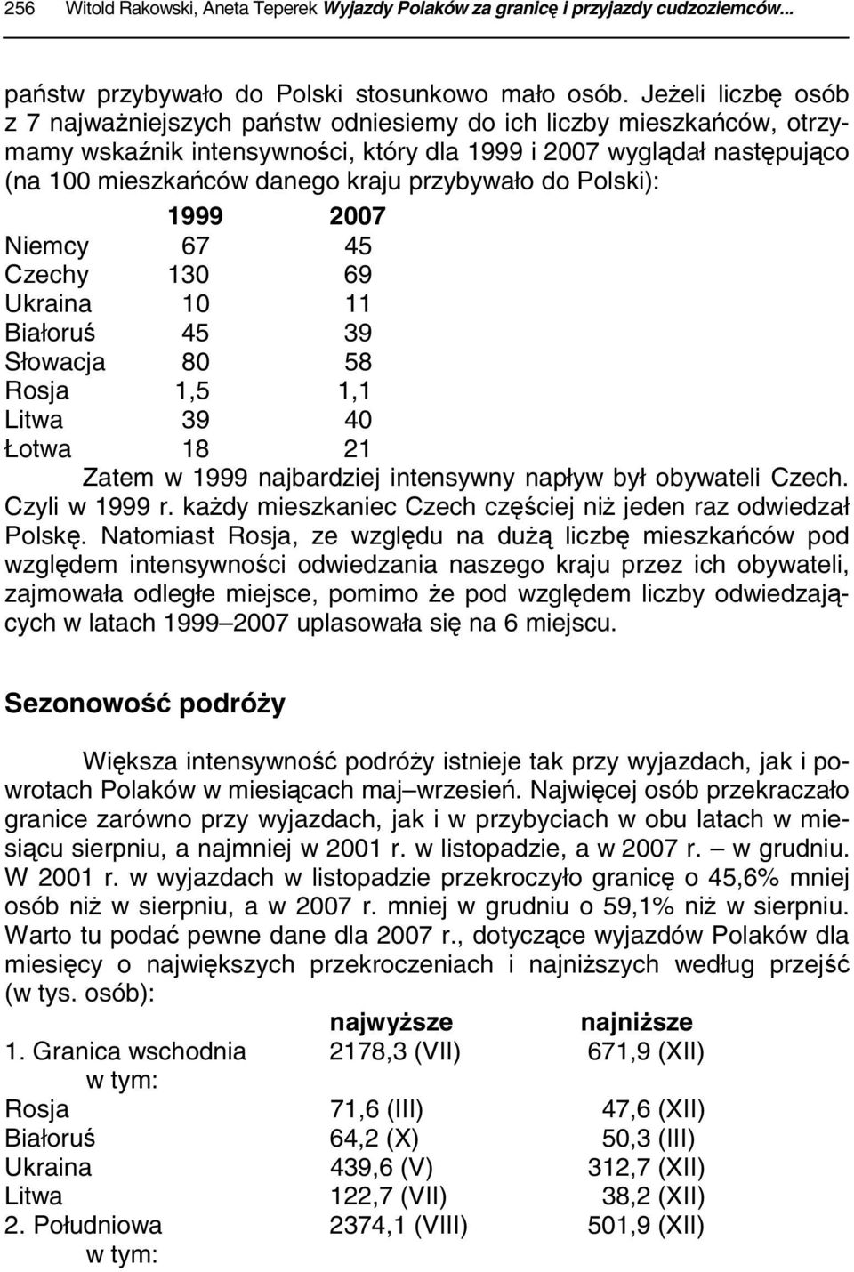 przybywało do Polski): 1999 2007 Niemcy 67 45 Czechy 130 69 Ukraina 10 11 Białoruś 45 39 Słowacja 80 58 Rosja 1,5 1,1 Litwa 39 40 Łotwa 18 21 Zatem w 1999 najbardziej intensywny napływ był obywateli