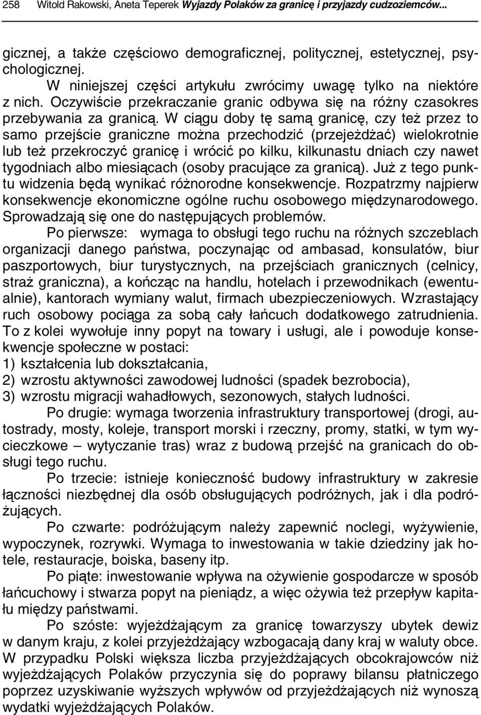 W ciągu doby tę samą granicę, czy też przez to samo przejście graniczne można przechodzić (przejeżdżać) wielokrotnie lub też przekroczyć granicę i wrócić po kilku, kilkunastu dniach czy nawet