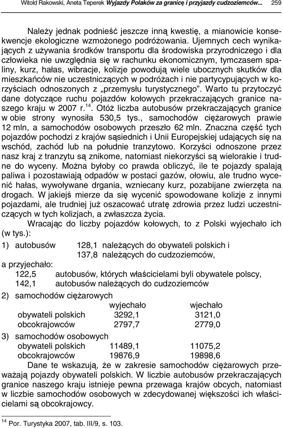 powodują wiele ubocznych skutków dla mieszkańców nie uczestniczących w podróżach i nie partycypujących w korzyściach odnoszonych z przemysłu turystycznego.