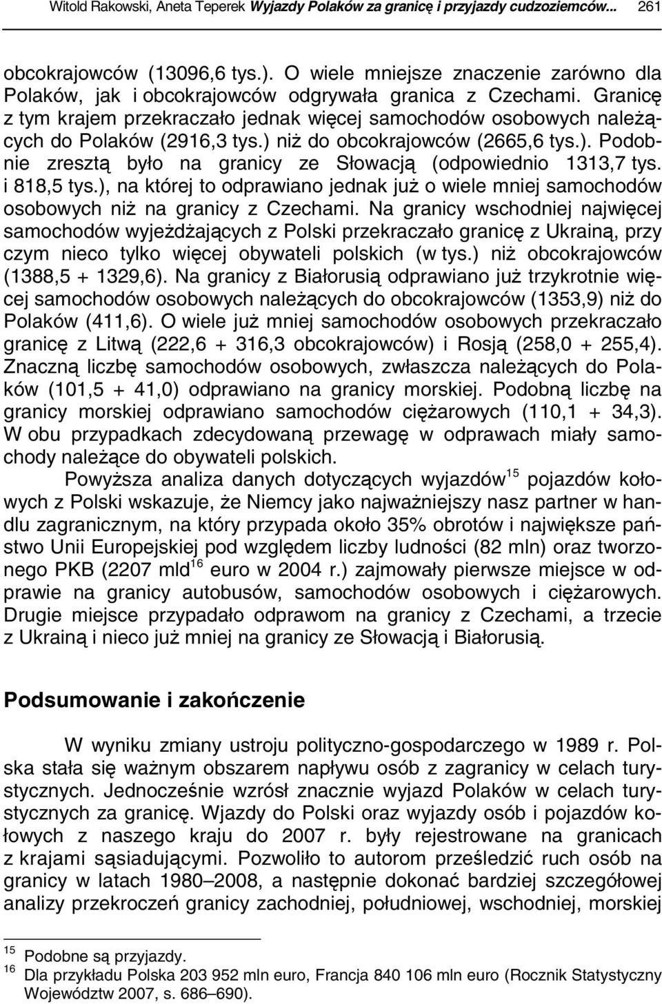 Granicę z tym krajem przekraczało jednak więcej samochodów osobowych należących do Polaków (2916,3 tys.) niż do obcokrajowców (2665,6 tys.). Podobnie zresztą było na granicy ze Słowacją (odpowiednio 1313,7 tys.