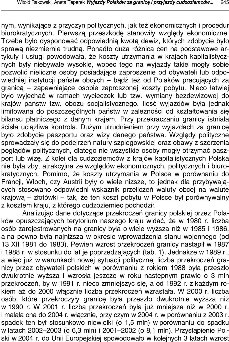 Ponadto duża różnica cen na podstawowe artykuły i usługi powodowała, że koszty utrzymania w krajach kapitalistycznych były niebywale wysokie, wobec tego na wyjazdy takie mogły sobie pozwolić