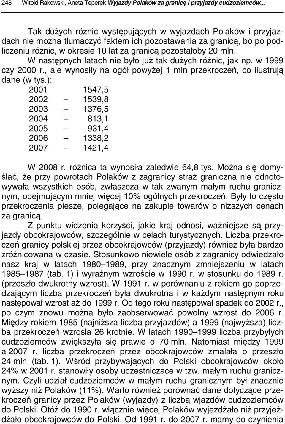 W następnych latach nie było już tak dużych różnic, jak np. w 1999 czy 2000 r., ale wynosiły na ogół powyżej 1 mln przekroczeń, co ilustrują dane (w tys.