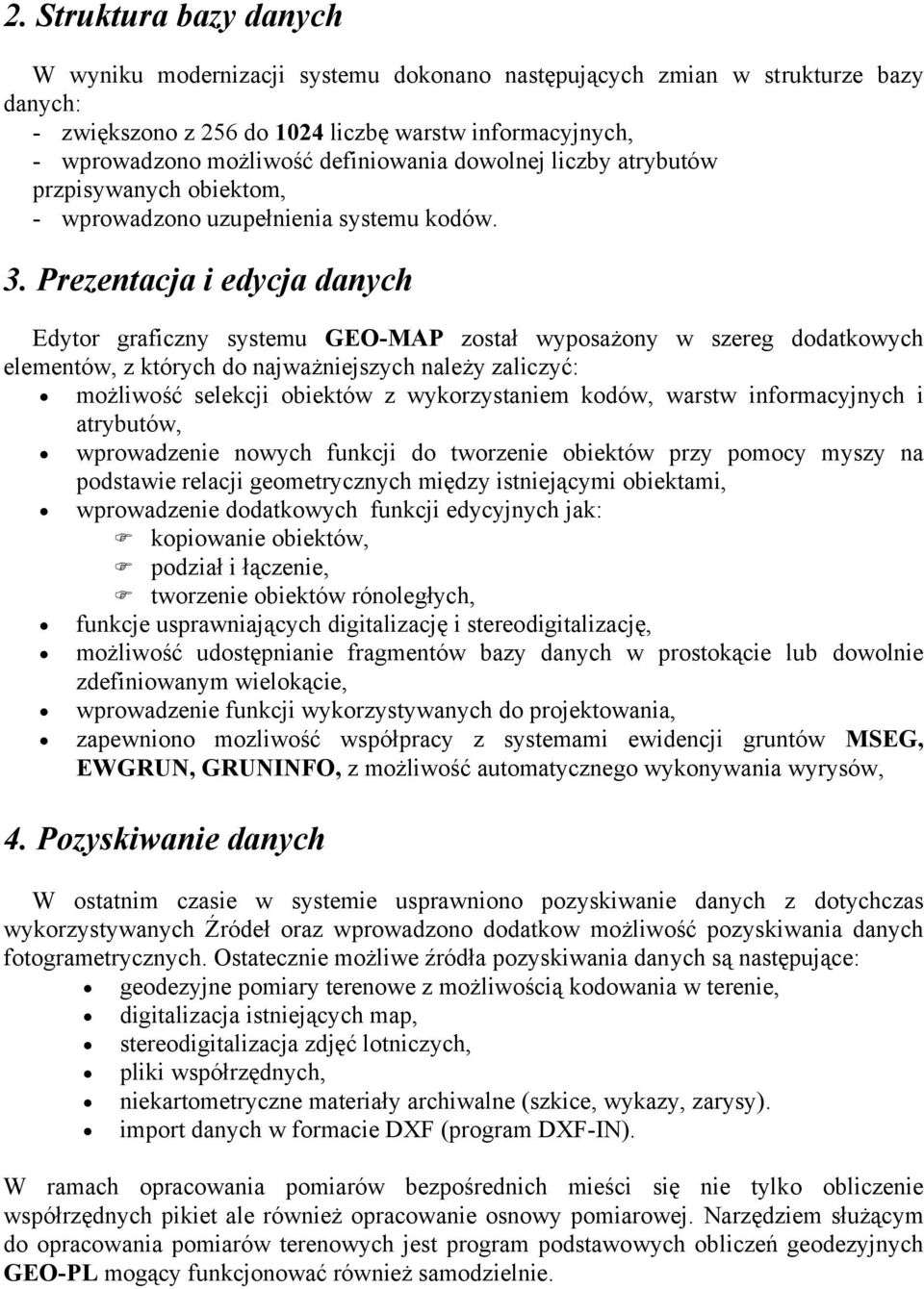 Prezentacja i edycja danych Edytor graficzny systemu GEO-MAP został wyposażony w szereg dodatkowych elementów, z których do najważniejszych należy zaliczyć: możliwość selekcji obiektów z