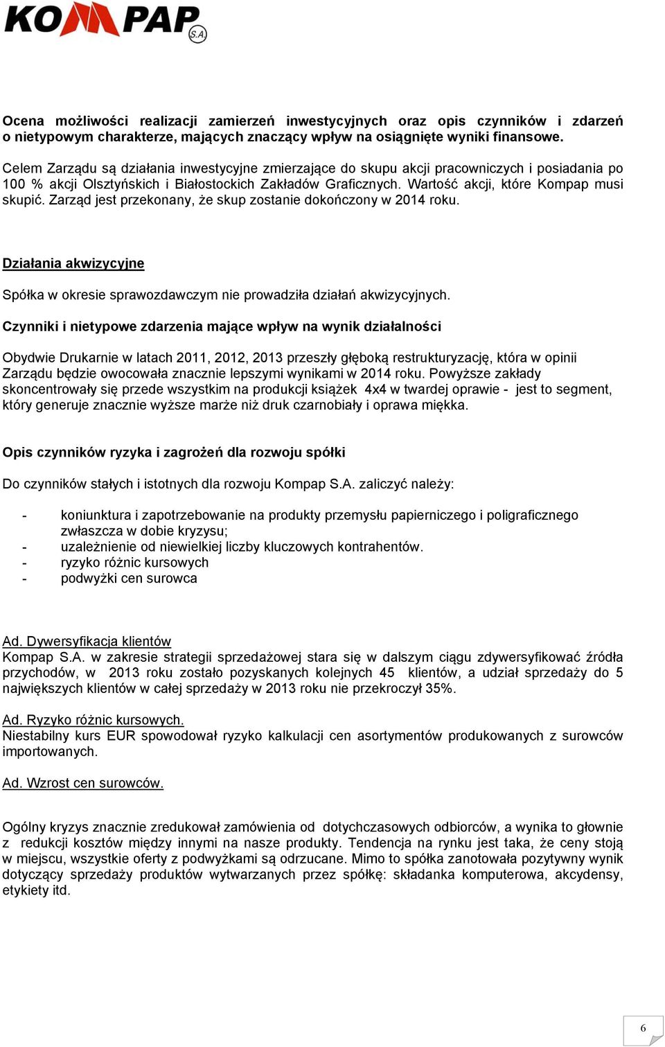 Zarząd jest przekonany, że skup zostanie dokończony w 2014 roku. Działania akwizycyjne Spółka w okresie sprawozdawczym nie prowadziła działań akwizycyjnych.