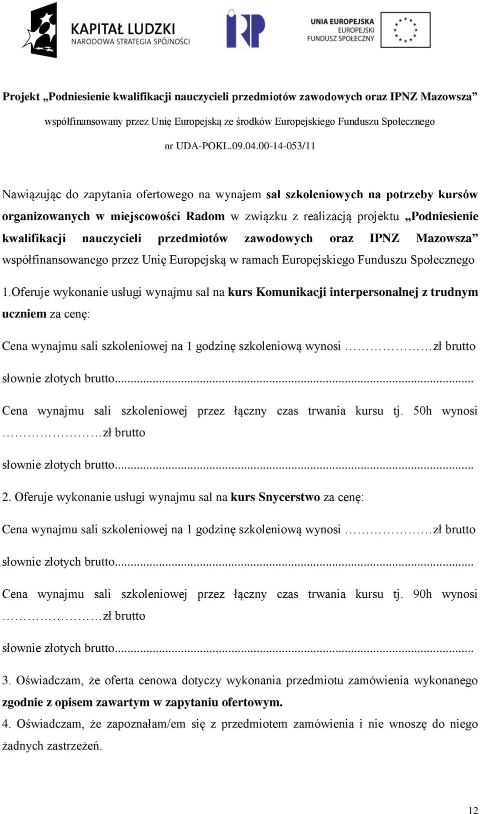 Oferuje wykonanie usługi wynajmu sal na kurs Komunikacji interpersonalnej z trudnym uczniem za cenę: Cena wynajmu sali szkoleniowej na 1 godzinę szkoleniową wynosi zł brutto słownie złotych brutto.