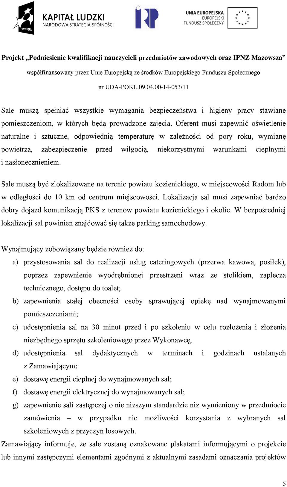 nasłonecznieniem. Sale muszą być zlokalizowane na terenie powiatu kozienickiego, w miejscowości Radom lub w odległości do 10 km od centrum miejscowości.