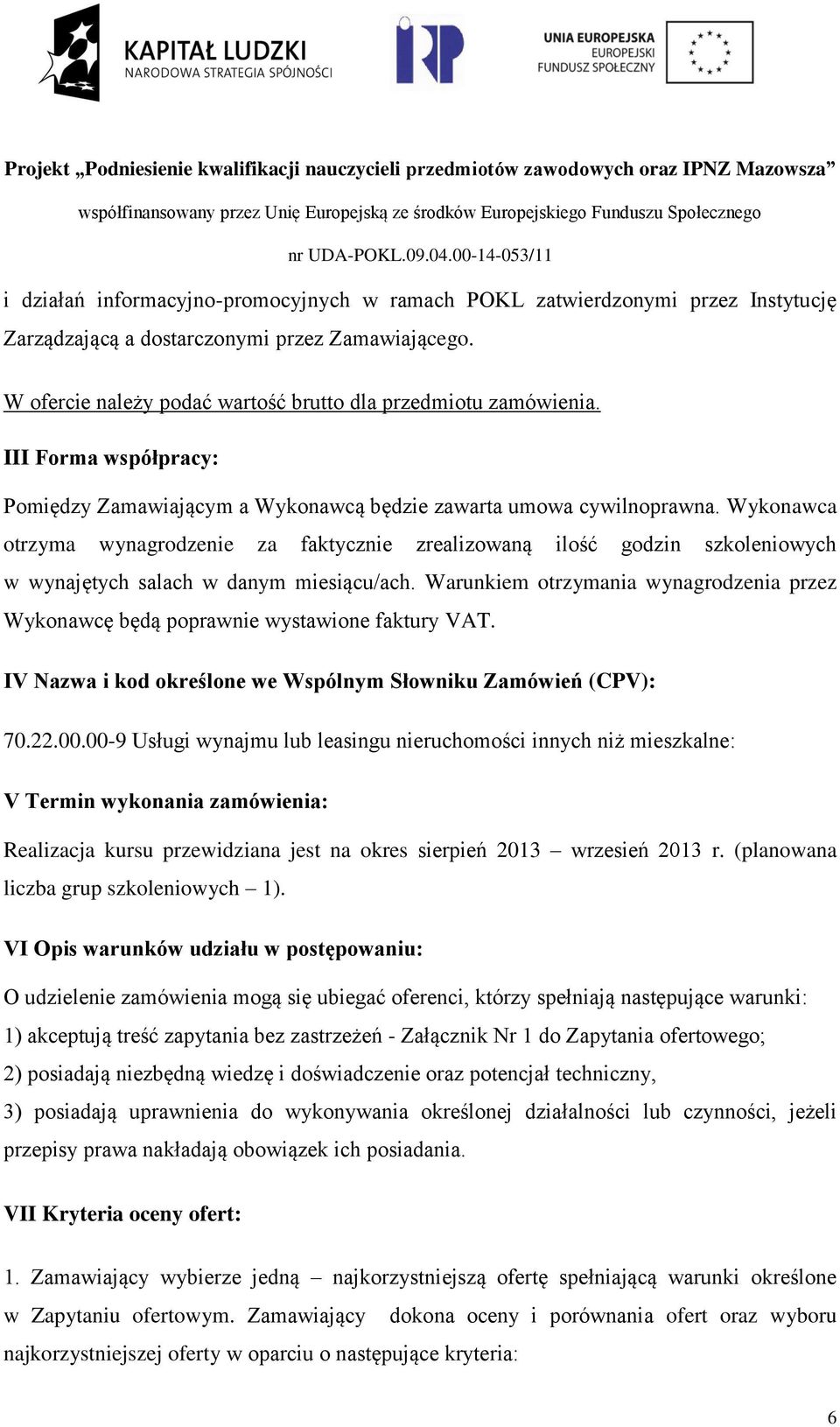 Wykonawca otrzyma wynagrodzenie za faktycznie zrealizowaną ilość godzin szkoleniowych w wynajętych salach w danym miesiącu/ach.