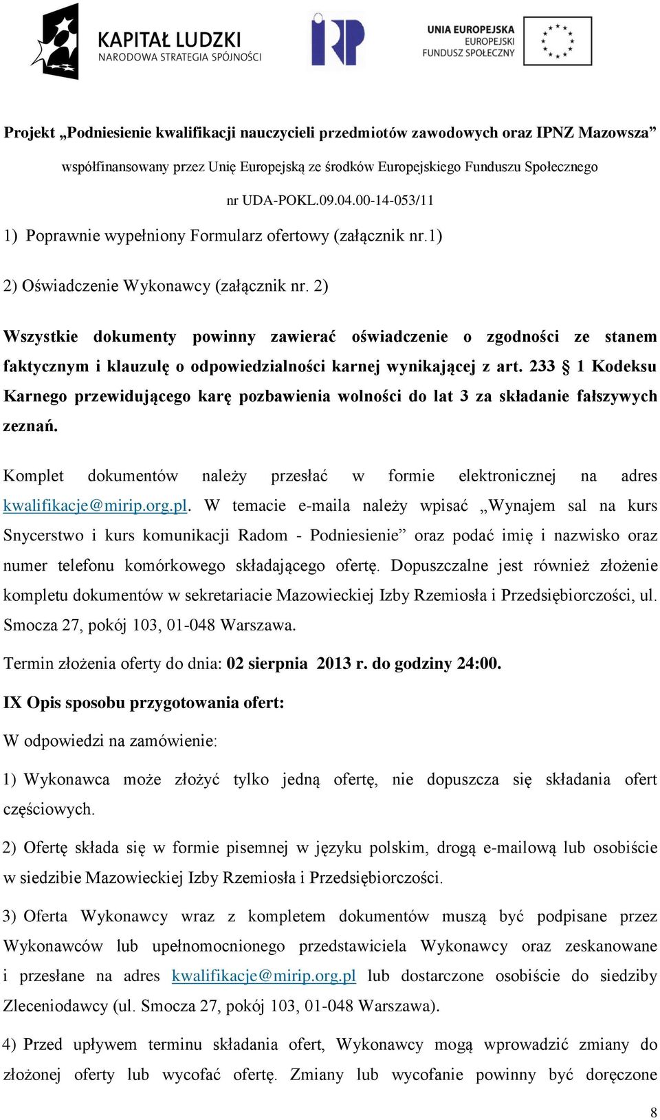 233 1 Kodeksu Karnego przewidującego karę pozbawienia wolności do lat 3 za składanie fałszywych zeznań. Komple