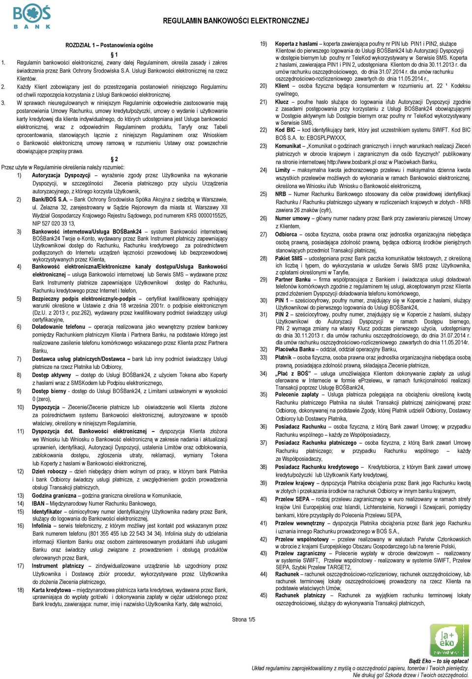 KaŜdy Klient zobowiązany jest do przestrzegania postanowień niniejszego Regulaminu od chwili rozpoczęcia korzystania z Usługi Bankowości elektronicznej. 3.