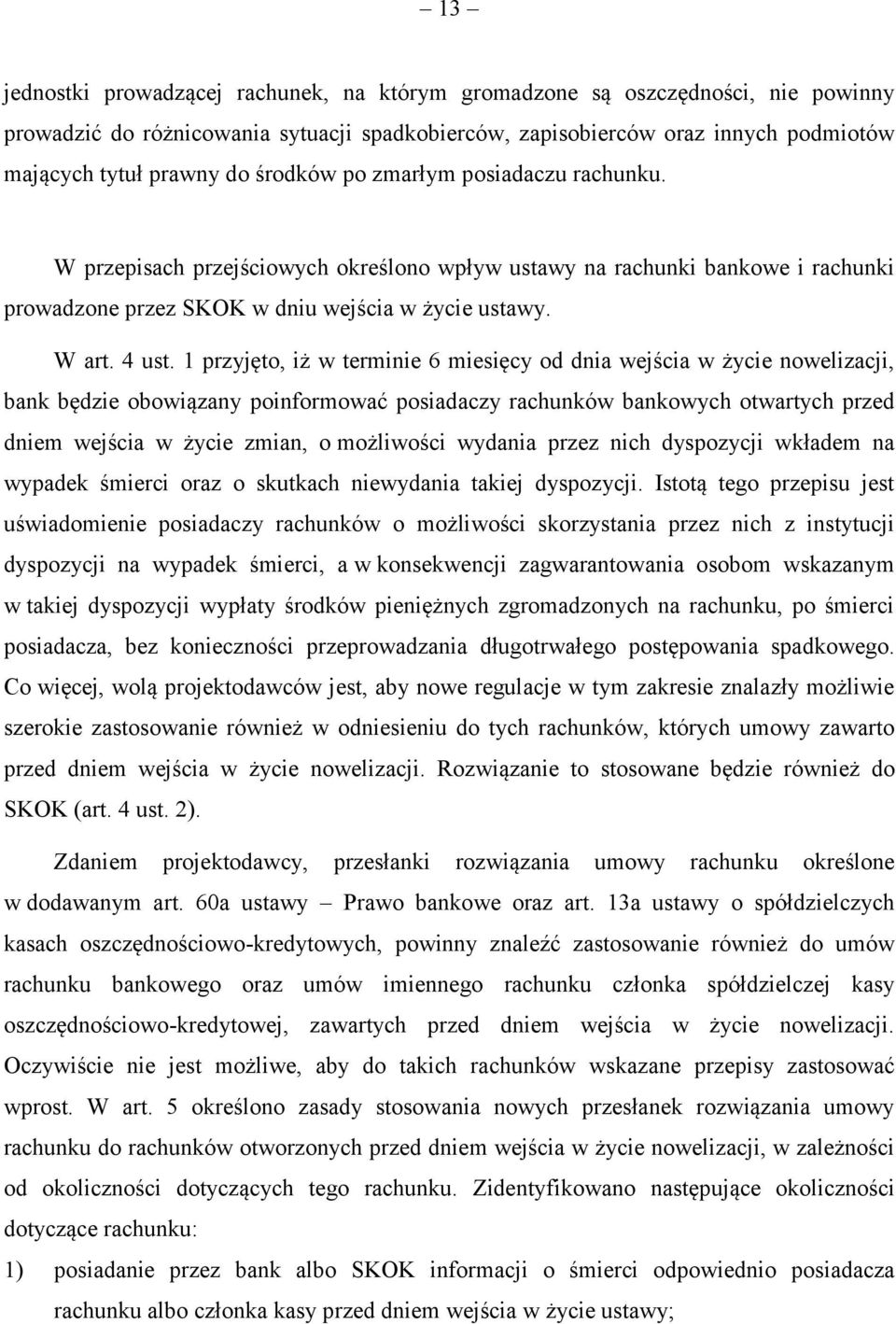 1 przyjęto, iż w terminie 6 miesięcy od dnia wejścia w życie nowelizacji, bank będzie obowiązany poinformować posiadaczy rachunków bankowych otwartych przed dniem wejścia w życie zmian, o możliwości